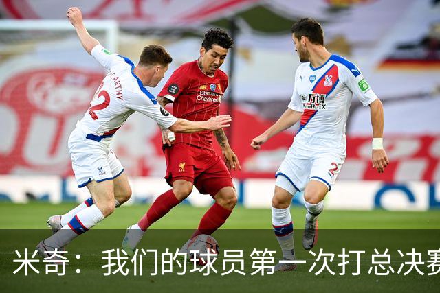 米奇：我们的球员第一次打总决赛&经历这些事 这不是借口而是现实